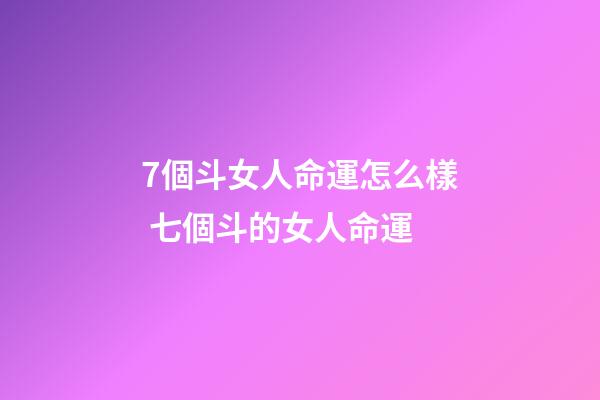 7個斗女人命運怎么樣 七個斗的女人命運-第1張-觀點-玄機派